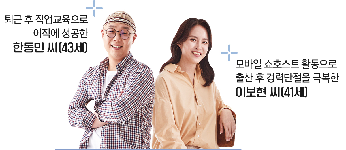 퇴근 후 직업교육으로 이직에 성공한 한동민 씨(43세) 모바일 쇼호스트 활동으로 출산 후 경력단절을 극복한 이보현 씨(41세)